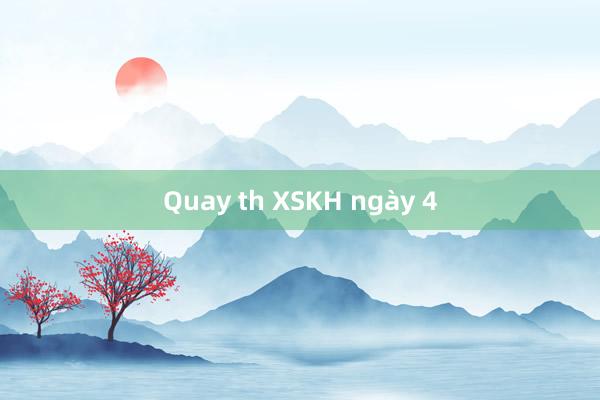 Quay th XSKH ngày 4