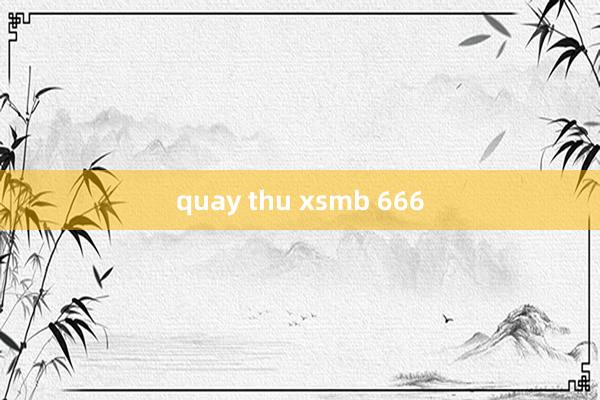 quay thu xsmb 666