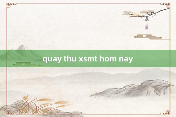 quay thu xsmt hom nay