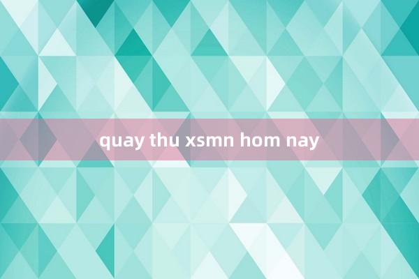 quay thu xsmn hom nay