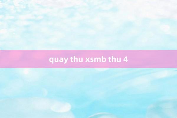 quay thu xsmb thu 4