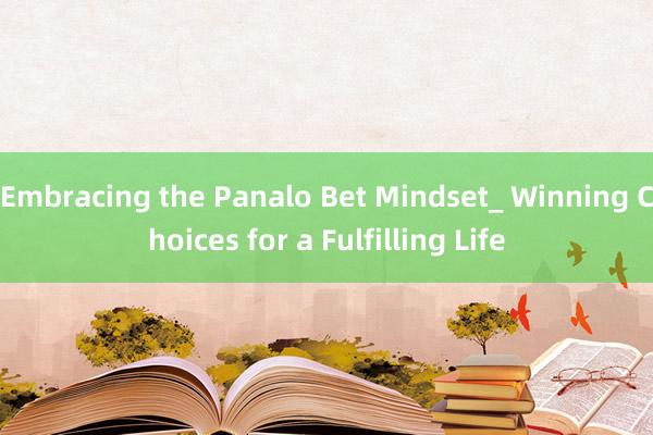 Embracing the Panalo Bet Mindset_ Winning Choices for a Fulfilling Life