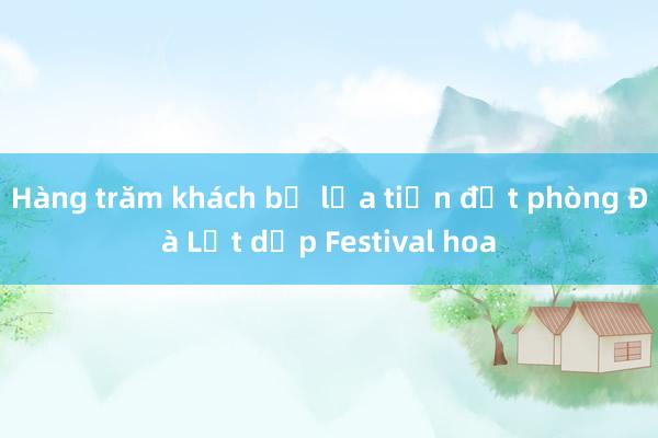 Hàng trăm khách bị lừa tiền đặt phòng Đà Lạt dịp Festival hoa