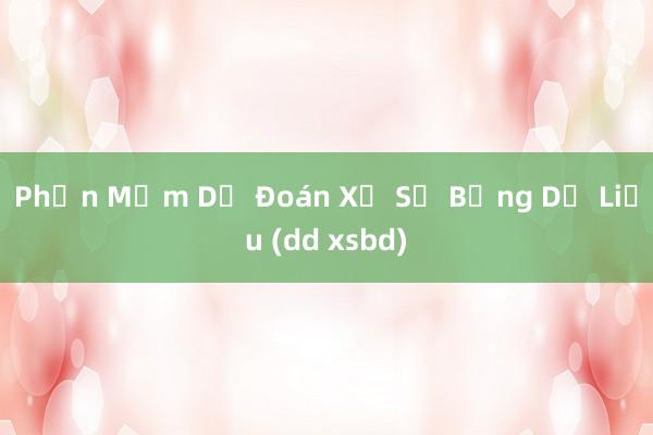 Phần Mềm Dự Đoán Xổ Số Bằng Dữ Liệu (dd xsbd)