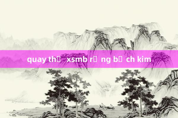 quay thử xsmb rồng bạch kim