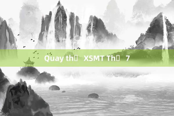 Quay thử XSMT Thứ 7