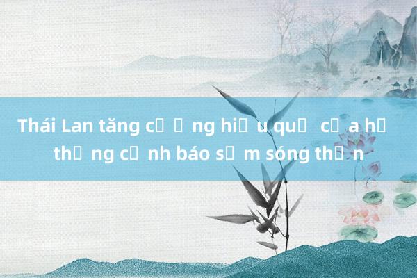 Thái Lan tăng cường hiệu quả của hệ thống cảnh báo sớm sóng thần