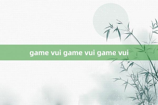 game vui game vui game vui