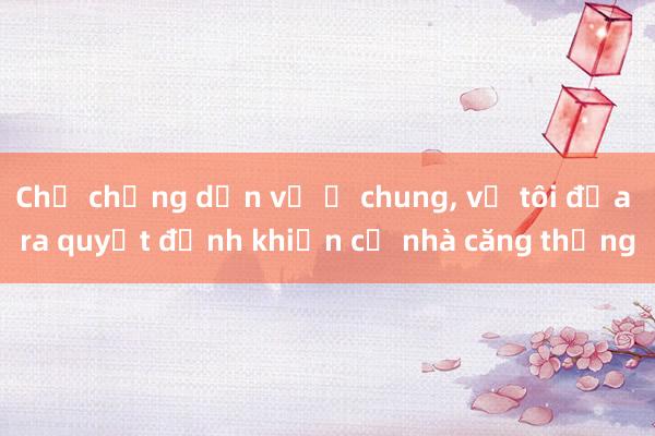 Chị chồng dọn về ở chung， vợ tôi đưa ra quyết định khiến cả nhà căng thẳng