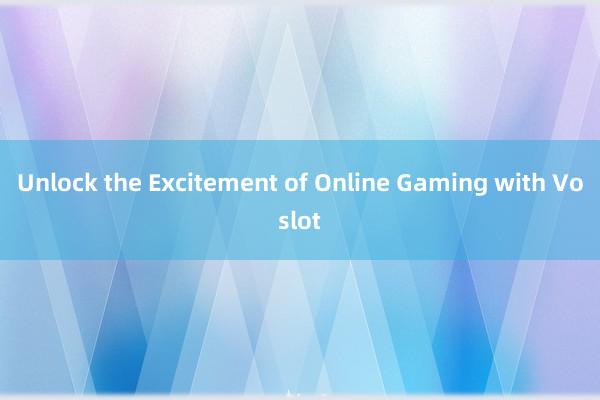 Unlock the Excitement of Online Gaming with Voslot