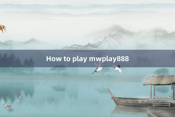 How to play mwplay888